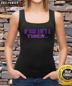 Stylish Nice LSU Tigers tank top with 'If You Ain't A Tiger' slogan, perfect for game day and supporting LSU sports.