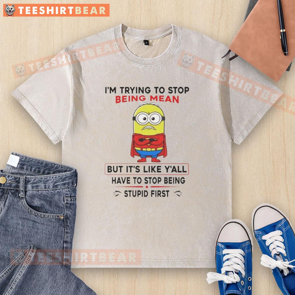 Nice Minion I'm Trying To Stop Being Mean But It's Like Y'all Have To Stop Being Stupid First Washed T-Shirt Funny Minion t-shirt with quote: 'Trying to stop being mean, but you need to stop being stupid first.' Perfect for casual wear.