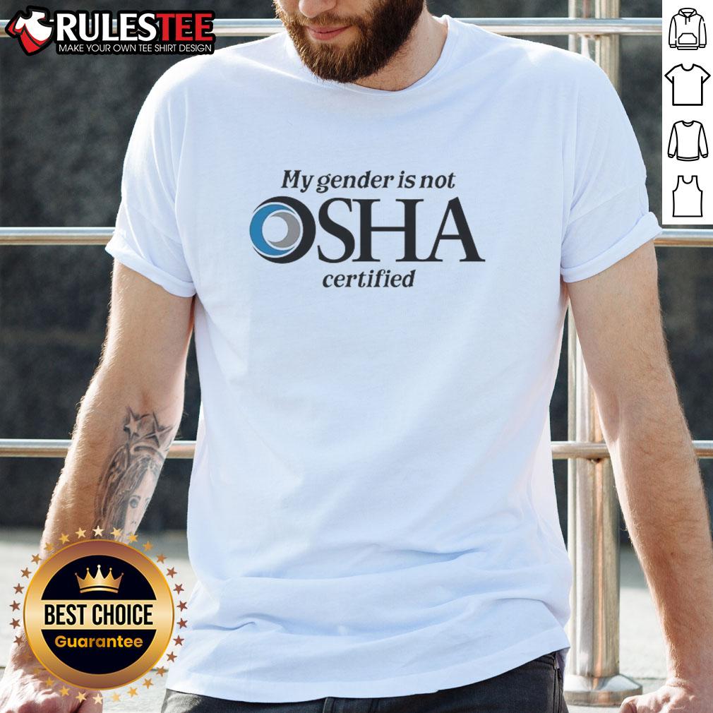 Nice My Gender Is Not Osha Certified T Shirt Alt Text: Nice My Gender Is Not Osha Certified T-Shirt featuring a humorous design for safety and gender expression.