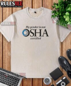 Alt Text: Nice My Gender Is Not OSHA Certified washed t-shirt in casual style, perfect for expressing unique gender identity.