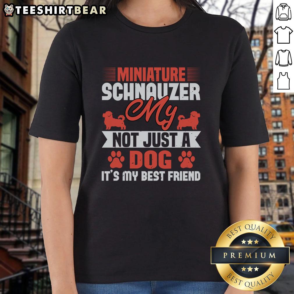 Nice My Miniature Schnauzer Not Just A Dog It'S My Best Friend Ladies Tee Alt Text: Cute miniature schnauzer with a text graphic on a ladies tee saying 'Not Just A Dog, It's My Best Friend'