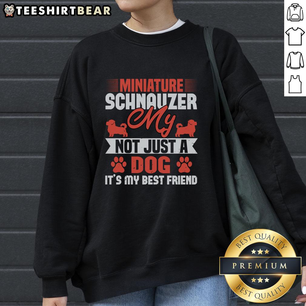 Nice My Miniature Schnauzer Not Just A Dog It'S My Best Friend Sweatshirt Cozy sweatshirt featuring a Miniature Schnauzer design, perfect for dog lovers and celebrating best friends.