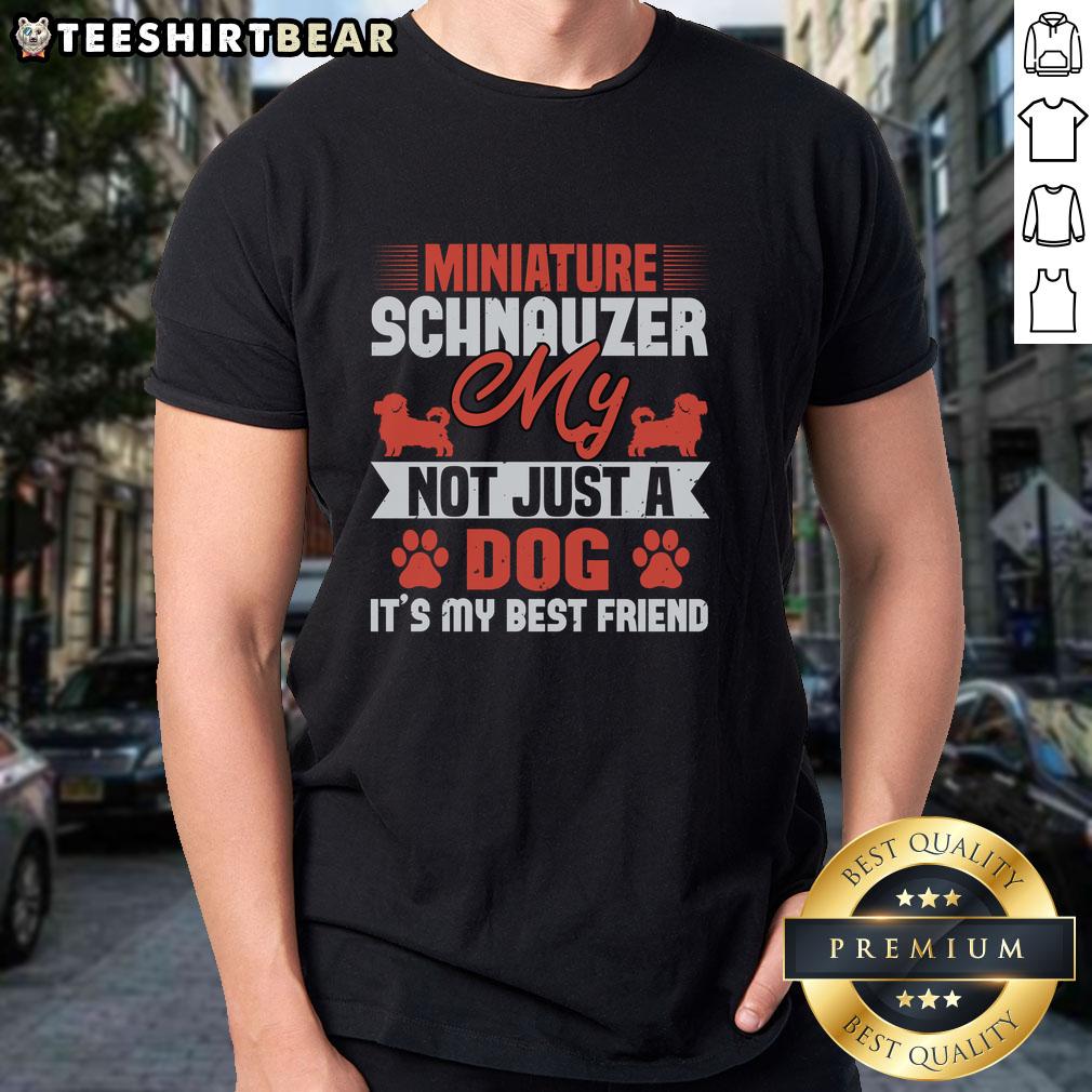 Nice My Miniature Schnauzer Not Just A Dog It'S My Best Friend T Shirt Miniature Schnauzer T-shirt featuring the phrase 'Not Just A Dog, Its My Best Friend' for dog lovers and pet owners.