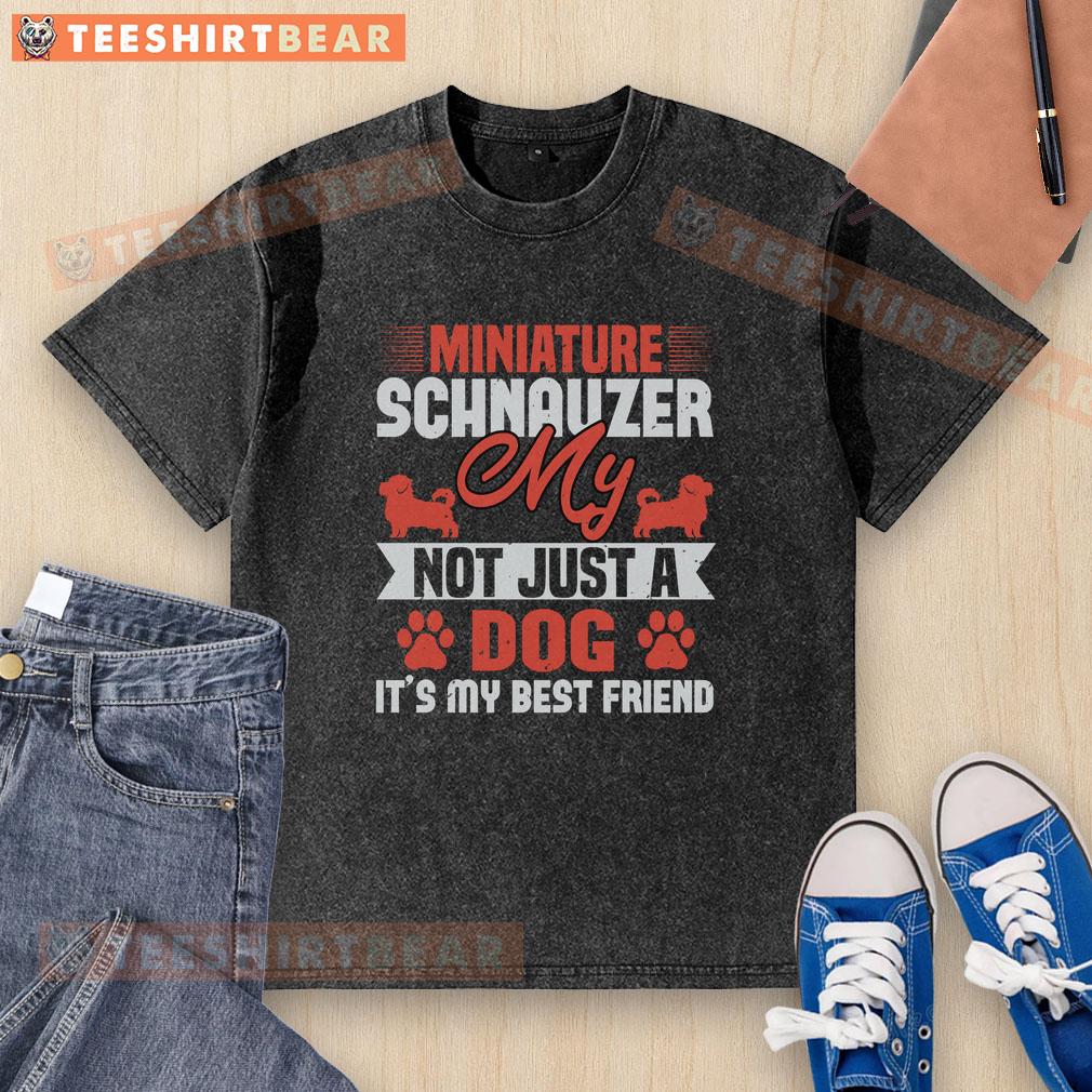 Nice My Miniature Schnauzer Not Just A Dog It'S My Best Friend Washed T Shirt Cute miniature schnauzer on a washed t-shirt, 'Not Just A Dog, It's My Best Friend' design, showcasing pet love.