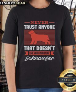 Nice ladies tee featuring 'Never Trust Anyone That Doesn't Like Your Miniature Schnauzer' slogan for dog lovers.