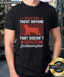 Alt Text: Funny 'Never Trust Anyone That Doesnt Like Your Miniature Schnauzer' T-Shirt design featuring a playful schnauzer graphic.