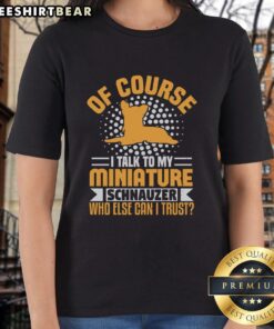 Funny ladies tee featuring a Miniature Schnauzer with the quote about trusting pets. Perfect for dog lovers and schnauzer fans!