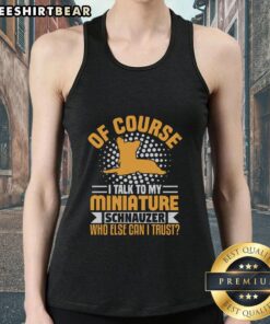 Funny tank top featuring 'Of Course I Talk to My Miniature Schnauzer' design, perfect for dog lovers and pet enthusiasts.