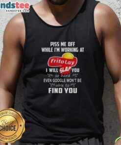 Nice Piss Me Off While I'm Working At Frito Lay I Will Slap You So Hard T-Shirt - Image 4
