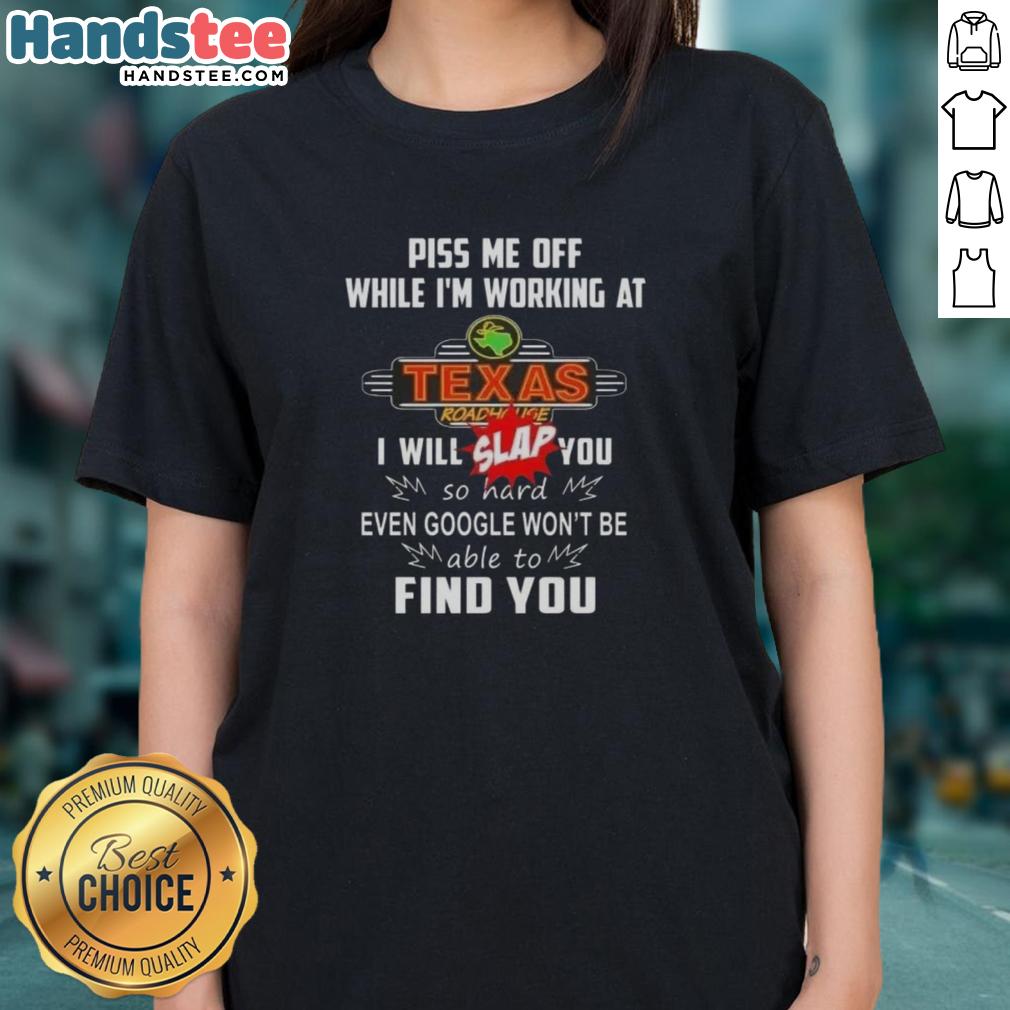 nice-piss-me-off-while-im-working-at-texas-roadhouse-i-will-slap-you-so-hard-ladies-tee Alt Text: Funny 'Nice Piss Me Off' Texas Roadhouse ladies tee design for humor-loving fans of the restaurant.