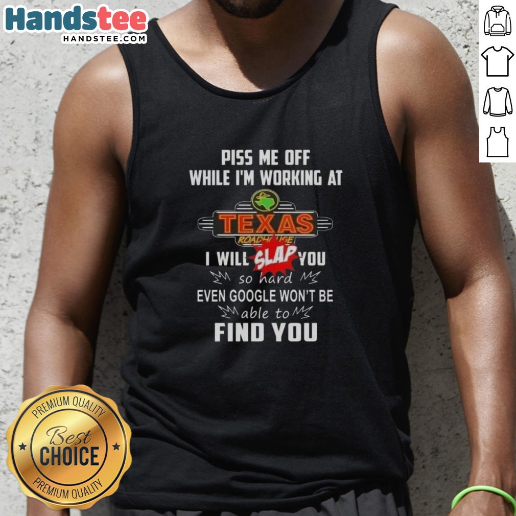 nice-piss-me-off-while-im-working-at-texas-roadhouse-i-will-slap-you-so-hard-tank-top Funny tank top with 'Nice Piss Me Off While I'm Working at Texas Roadhouse, I Will Slap You So Hard' text design.