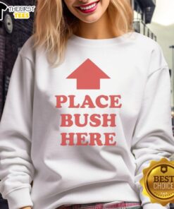 Cozy Nice Premium Place Bush Here Sweatshirt displayed on a hanger, perfect for casual, stylish outfits.