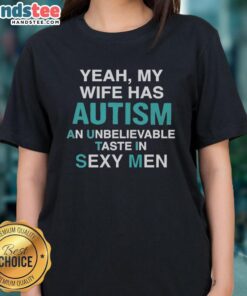Alt Text: Funny ladies tee featuring 'Yeah, My Wife Has Autism' with a stylish design, perfect for showing off unique taste.