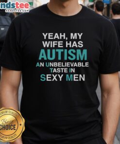 Alt Text: Nice Premium T-Shirt: 'Yeah My Wife Has Autism' highlighting unique style and humor in sexy men fashion.