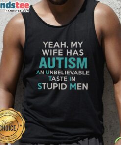 Funny tank top featuring 'My wife has autism & an unbelievable taste in stupid men' design, perfect for casual wear.