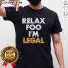 Nice Relax Foo I'M Legal T-Shirt featuring bold text design for casual wear, perfect for laid-back styles.