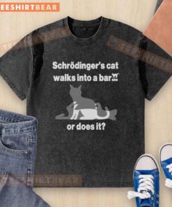 Funny 'Nice Schrdinger's Cat Walks Into A Bar Or Does It' washed t-shirt design featuring a quirky cat illustration.