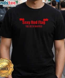 Nice Sexy Red Flag You Been Warned T-Shirt design featuring bold text on a stylish tee, perfect for fun and trendy fashion.