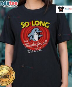 Nice So Long And Thanks For All The Fish Ladies Tee featuring a humorous fish graphic on a stylish women's shirt.