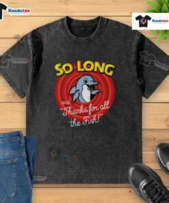 Nice So Long And Thanks For All The Fish washed t-shirt featuring a playful design inspired by Douglas Adams.