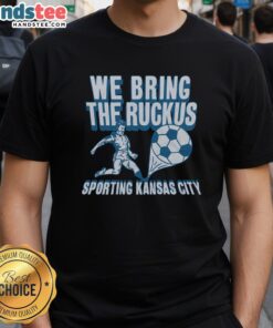 Alt Text: Nice Sporting Kansas City We Bring The Ruckus T-Shirt featuring bold design, perfect for MLS fans and team supporters.