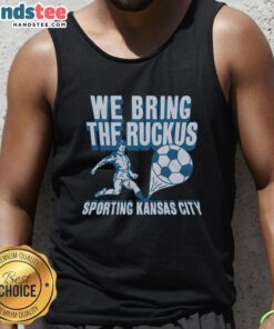 Nice Sporting Kansas City We Bring The Ruckus tank top featuring bold graphics and a sporty design for fans.
