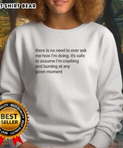 Funny meme sweatshirt featuring 'No need to ask how I'm doing, I'm crashing and burning' design for casual wear.