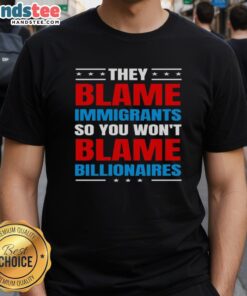 Nice They Blame Immigrants So You Won't Blame Billionaires T-Shirt featuring bold text on a stylish graphic tee.