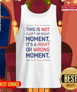Stylish tank top with the phrase 'Not a Left or Right Moment, It's a Right or Wrong Moment' for trendy casual wear.
