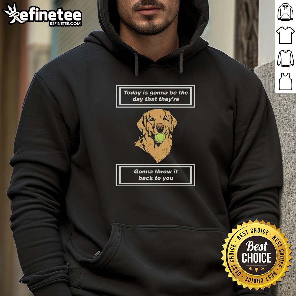nice-today-is-gonna-be-the-day-that-theyre-gonna-throw-it-back-to-you-hoodie Cozy Nice hoodie featuring the phrase 'Today Is Gonna Be The Day That Theyre Gonna Throw It Back To You.'