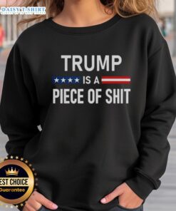 2025 Nice Trump Is A Piece Of Shit Sweatshirt featuring bold graphic design for political statement apparel.