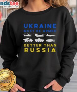 Nice Ukraine Must Be Armed Better Than Russia sweatshirt featuring bold graphic design and patriotic colors.