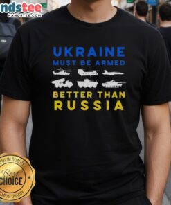 Nice Ukraine Must Be Armed Better Than Russia T-Shirt featuring a bold slogan supporting Ukraine's defense.