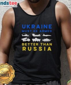 Nice Ukraine Must Be Armed Better Than Russia tank top featuring bold graphics and vibrant colors, promoting support for Ukraine.