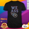 Nice We Ass Tennessee Titans Football T-Shirt featuring team logo and vibrant colors for avid fans.