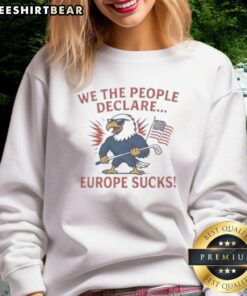 Nice 'We The People Declare Europe Sucks' sweatshirt featuring bold text design, perfect for making a statement.