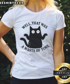 Nice Well That Was A Waste Of Time Ladies Tee featuring a humorous graphic design on a stylish women's shirt.