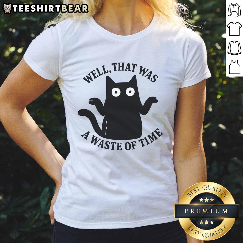 Nice Well That Was A Waste Of Time Ladies Tee Nice Well That Was A Waste Of Time Ladies Tee featuring a humorous graphic design on a stylish women's shirt.