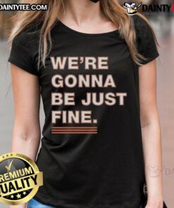 Nice We're Gonna Be Just Fine Chicago Bears T-Shirt - Image 3