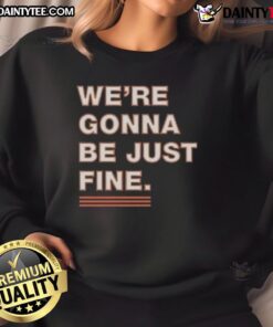 Nice We're Gonna Be Just Fine Chicago Bears T-Shirt - Image 5