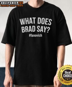 Nice What Does Brad Say Fanovich T-Shirt featuring bold graphics and comfortable fit, perfect for fans of the quote.