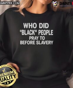 Nice Who Did Black People Pray To Before Slavery T-Shirt - Image 5