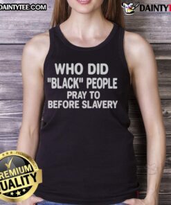 Nice Who Did Black People Pray To Before Slavery T-Shirt - Image 4