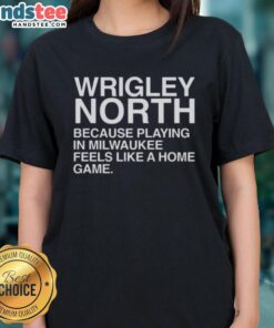 Nice Wrigley North Ladies Tee celebrating Milwaukee games feeling like a home game for fans and players.