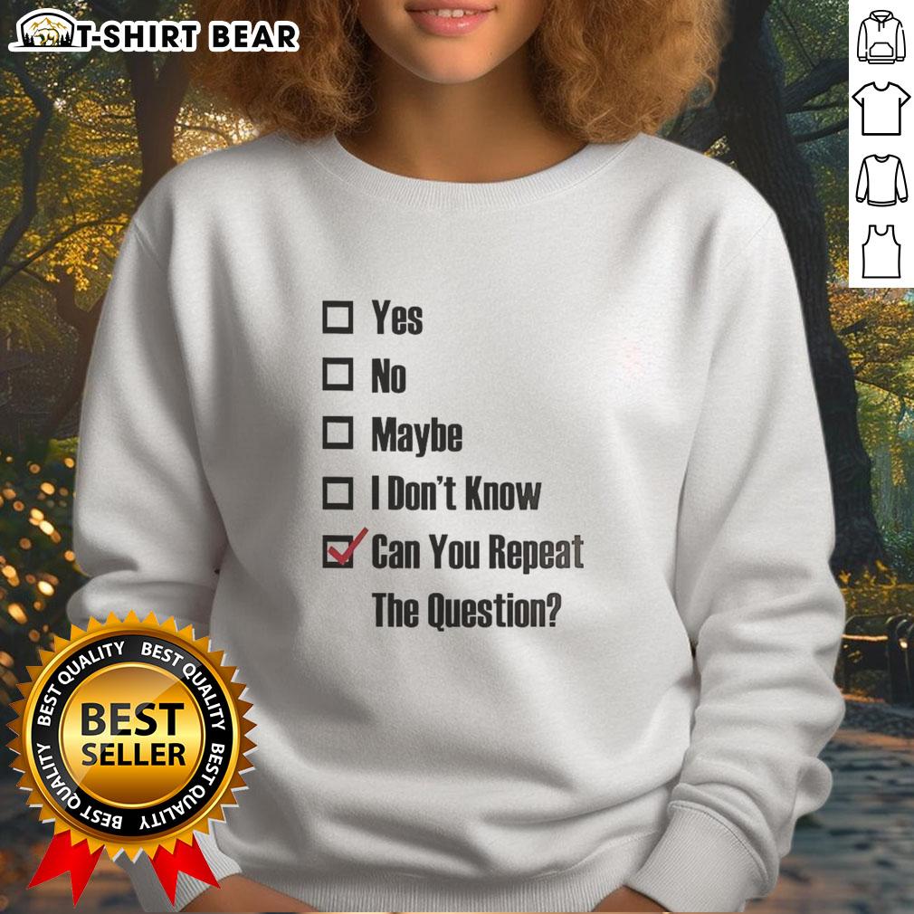 Nice Yes No Maybe I Don't Know Can You Repeat The Question Tick The Box Sweatshirt Nice Yes No Maybe I Don't Know sweatshirt with tick boxes design, perfect for casual wear and unique fashion statements.
