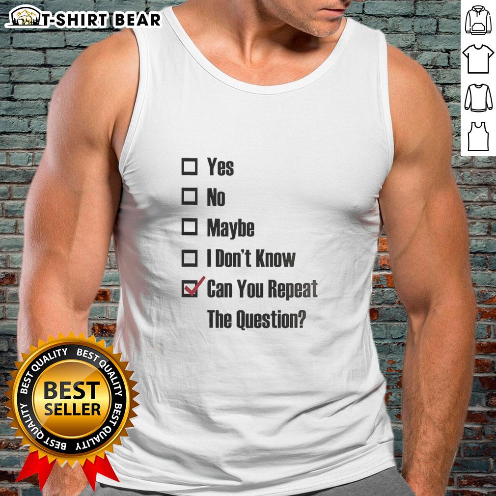 Nice Yes No Maybe I Don't Know Can You Repeat The Question Tick The Box Tank Top Funny tank top featuring 'Yes, No, Maybe, I Don't Know' checkbox design, perfect for casual wear and humor lovers.