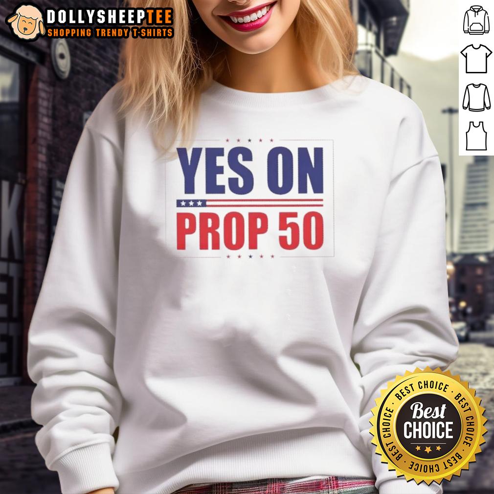 Nice Yes On Prop 50 Stars Sweatshirt Nice Yes on Prop 50 stars sweatshirt featuring a bold design supporting Proposition 50 with a stylish fit.