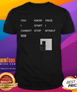 Nice You Know Once I Start I Cannot Stop Myself Nin T-Shirt design featuring bold typography on a stylish shirt.