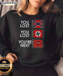 Anti-MAGA meme sweatshirt featuring 'Nice-You-Lost-You-Lost-You're-Next' text in bold, eye-catching design.