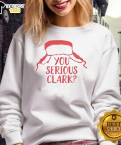 Alt Text: Cozy Nice You Serious Clark holiday Christmas sweatshirt featuring festive designs and comfortable fit for winter wear.